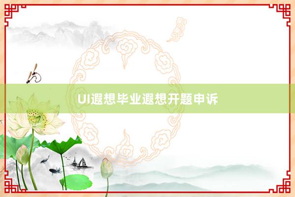 UI遐想毕业遐想开题申诉
